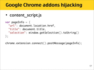 Google Chrome addons hijacking

• content_script.js
var pageInfo = {
  "url": document.location.href,
  "title": document....