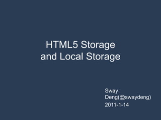 HTML5 Storage and Local Storage Sway Deng(@swaydeng) 2011-1-14 