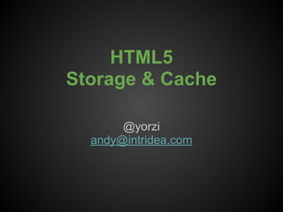 HTML5
Storage & Cache
@yorzi
andy@intridea.com
 