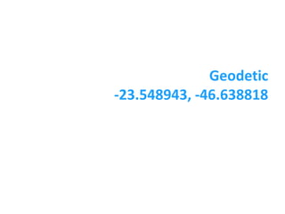 Geodetic
-23.548943, -46.638818




                página 13
 