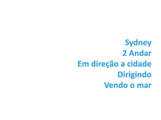 Sydney
           2 Andar
Em direção a cidade
          Dirigindo
       Vendo o mar


             página 17
 