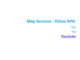 Map Services - Yahoo APIS
                         YQL
                         YUI
                 PlaceFinder




                   página 19
 