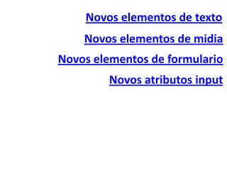 Novos elementos de texto
    Novos elementos de midia
Novos elementos de formulario
        Novos atributos input




                     página 7
 