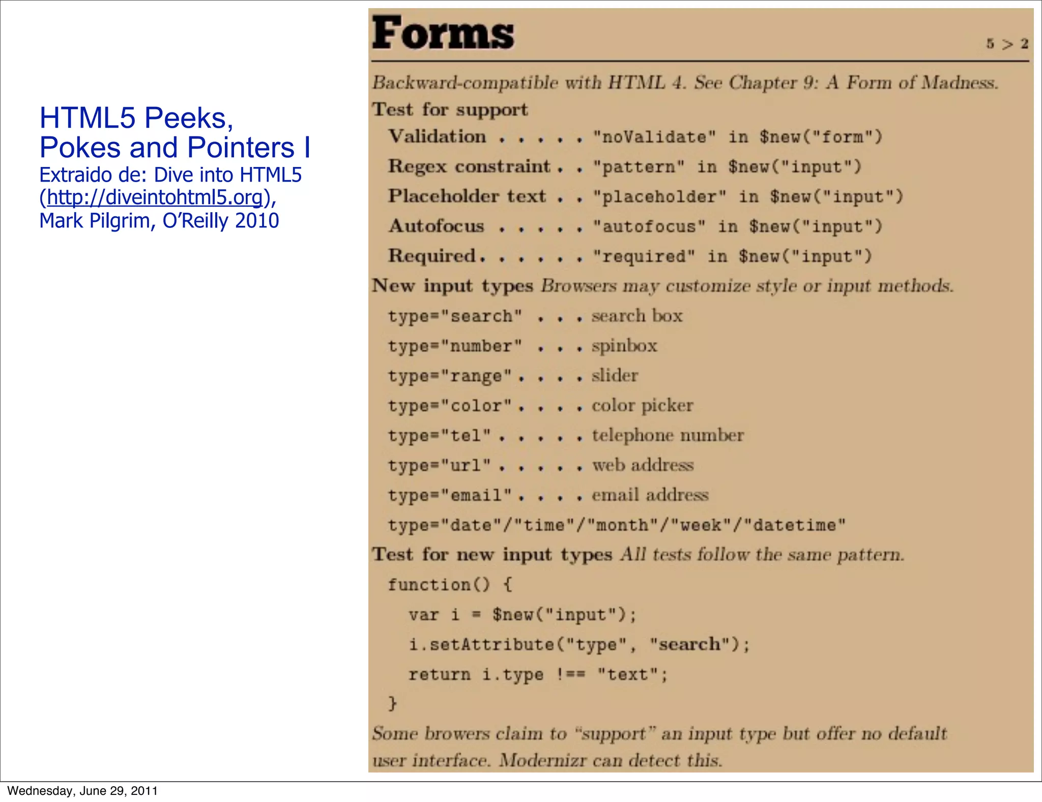 HTML5 Peeks,
     Pokes and Pointers I
     Extraido de: Dive into HTML5
     (http://diveintohtml5.org),
     Mark Pilgrim, O’Reilly 2010




Wednesday, June 29, 2011
 