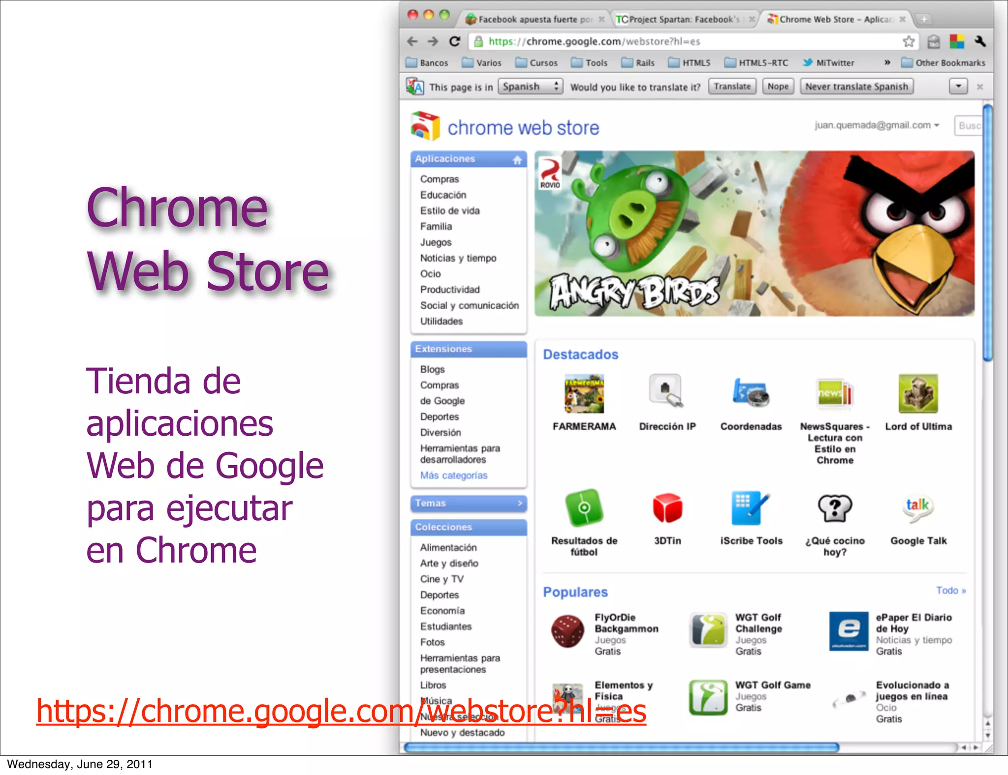 Chrome
            Web Store
            Tienda de
            aplicaciones
            Web de Google
            para ejecutar
            en Chrome



    https://chrome.google.com/webstore?hl=es
Wednesday, June 29, 2011
 
