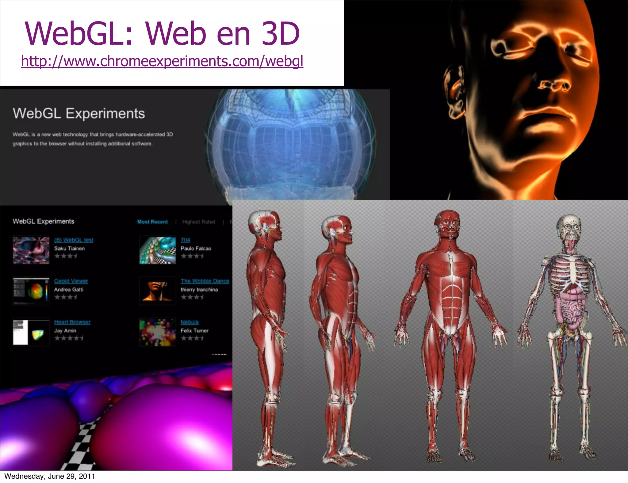 WebGL: Web en 3D
    http://www.chromeexperiments.com/webgl




Wednesday, June 29, 2011
 