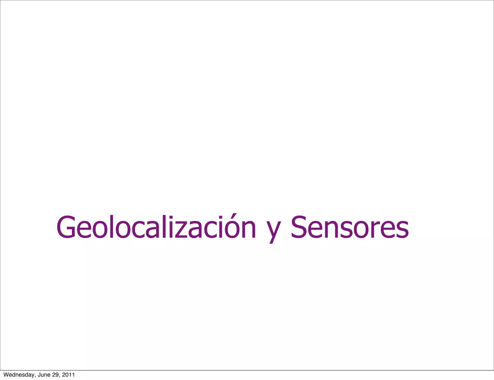 Geolocalización y Sensores



Wednesday, June 29, 2011
 