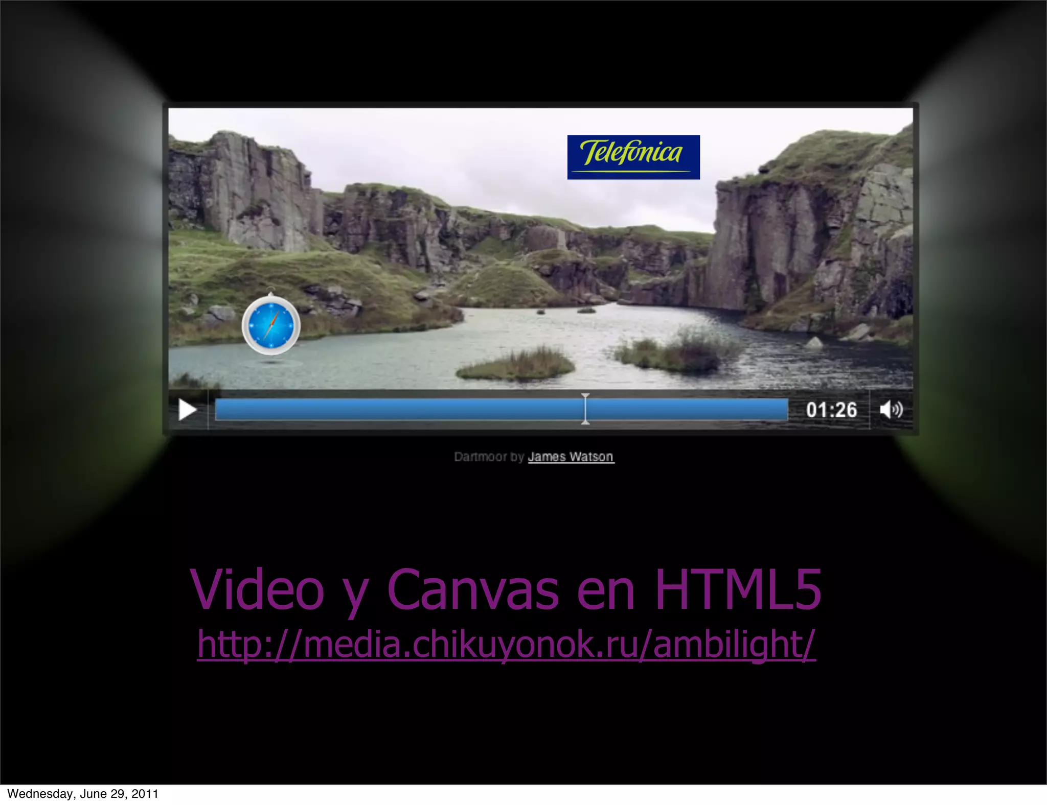 Video y Canvas en HTML5
                           http://media.chikuyonok.ru/ambilight/


Wednesday, June 29, 2011
 