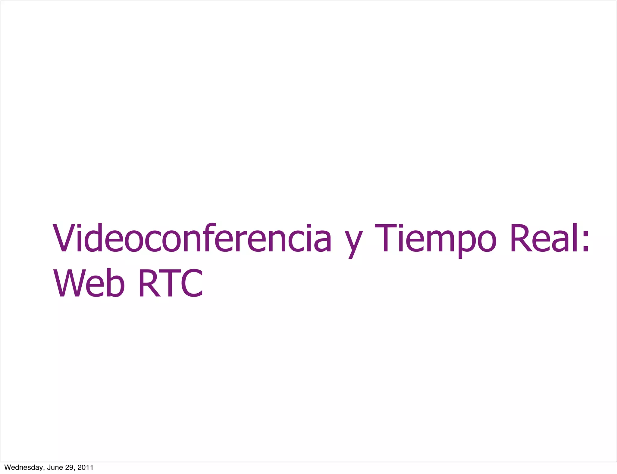 Videoconferencia y Tiempo Real:
            Web RTC



Wednesday, June 29, 2011
 