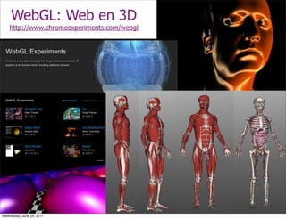 WebGL: Web en 3D
    http://www.chromeexperiments.com/webgl




Wednesday, June 29, 2011
 