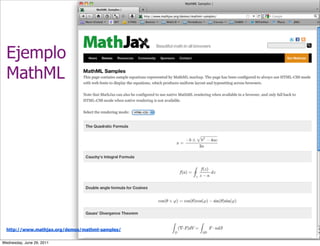 Ejemplo
  MathML




  http://www.mathjax.org/demos/mathml-samples/

Wednesday, June 29, 2011
 