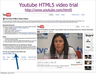 Youtube HTML5 video trial
                             http://www.youtube.com/html5




Wednesday, June 29, 2011
 
