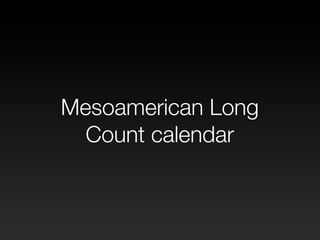 Mesoamerican Long
  Count calendar
 