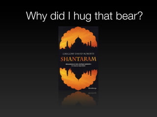 Why did I hug that bear?
 