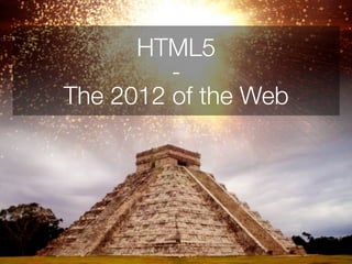 HTML5
         -
The 2012 of the Web
 