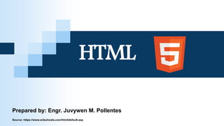 HTML
Source: https://www.w3schools.com/html/default.asp
Prepared by: Engr. Juvywen M. Pollentes
 