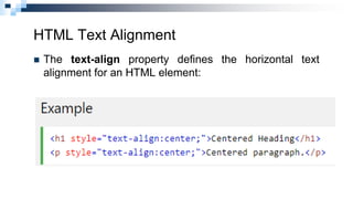 HTML Text Alignment
 The text-align property defines the horizontal text
alignment for an HTML element:
 