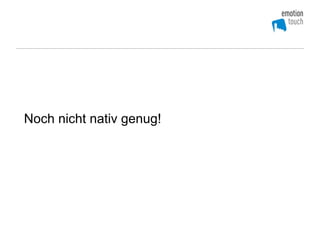 Noch nicht nativ genug!
 