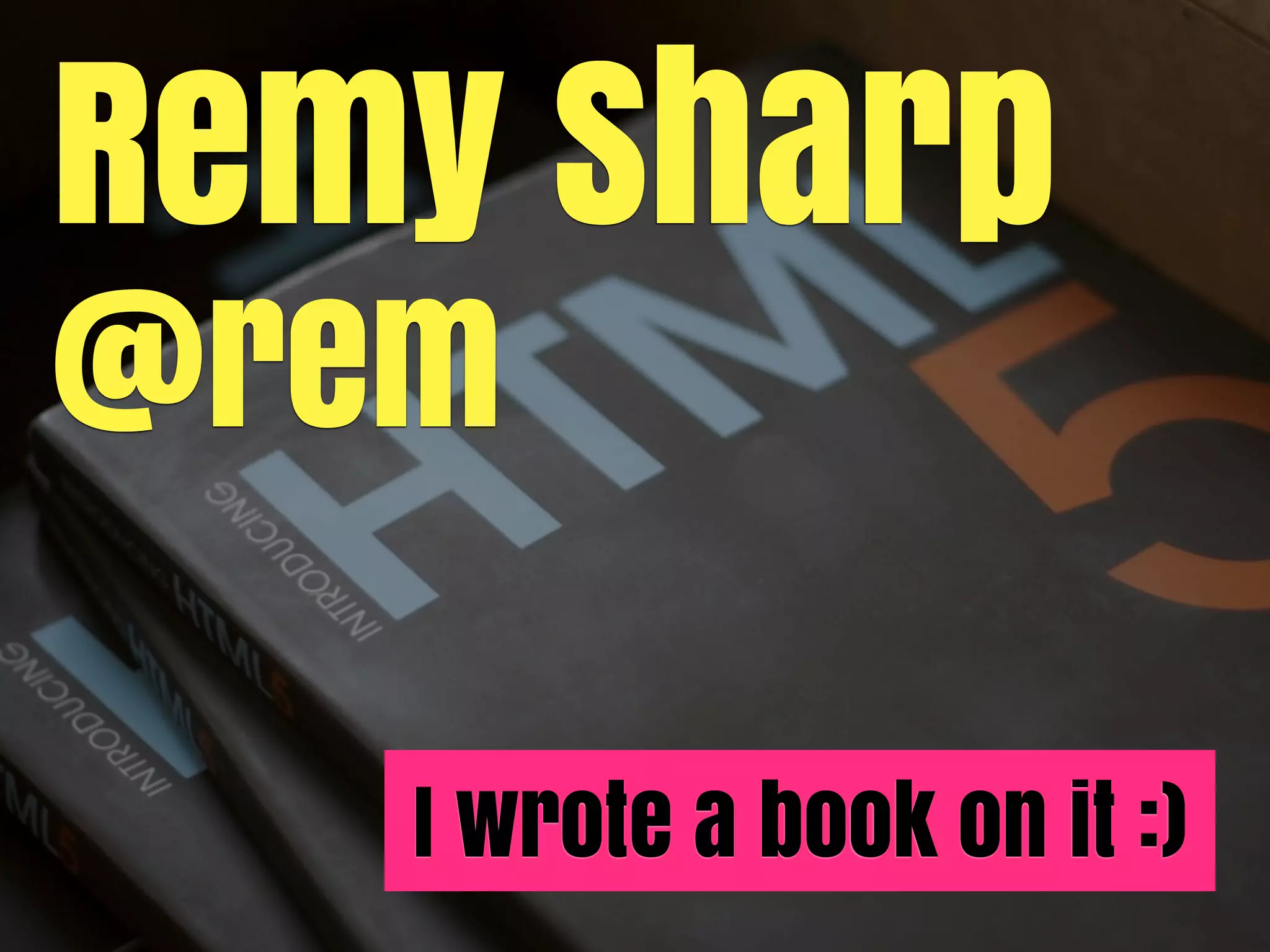 Remy Sharp
@rem

   I wrote a book on it :)
 