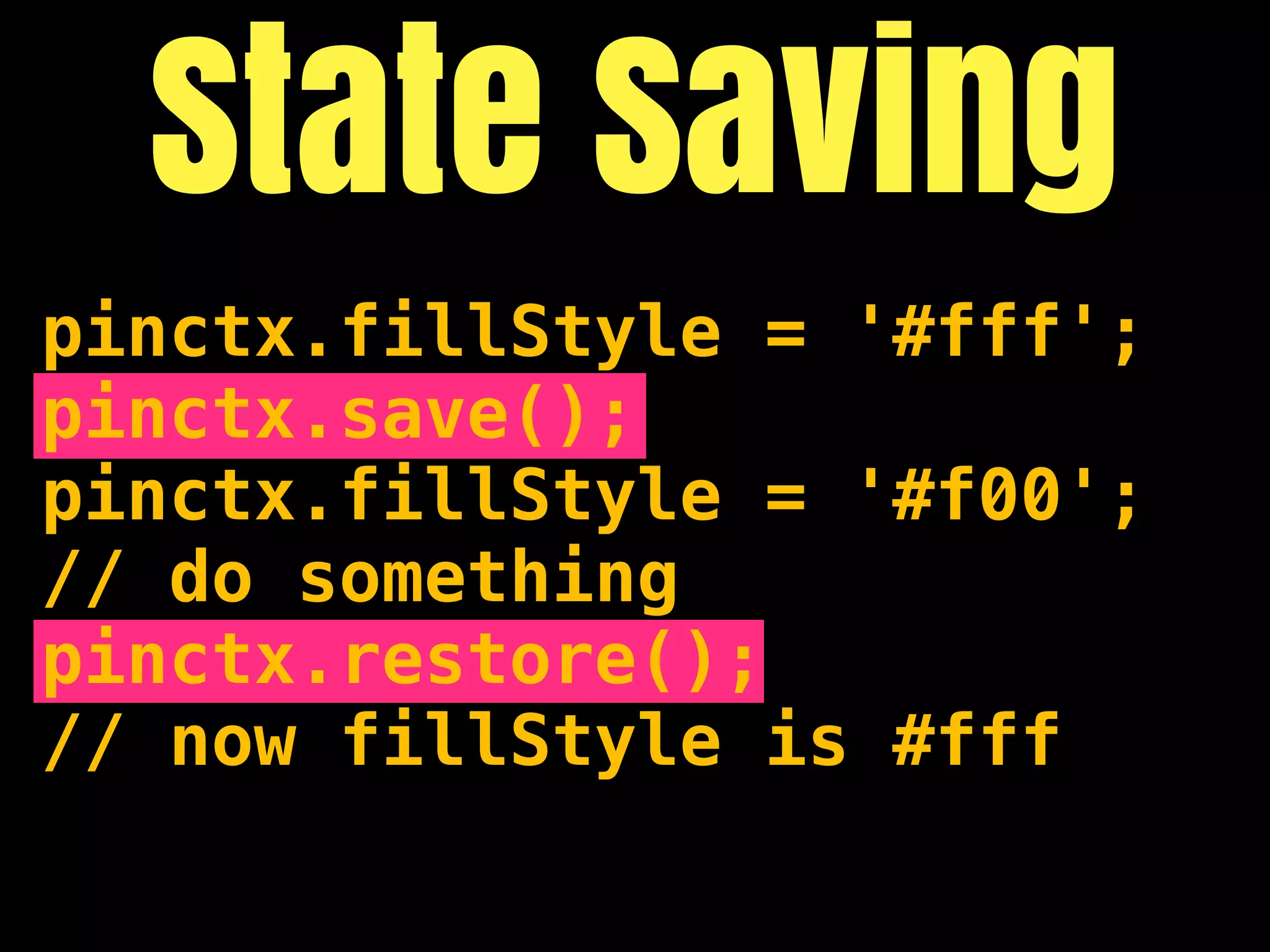 State Saving
pinctx.fillStyle = '#fff';
pinctx.save();
pinctx.fillStyle = '#f00';
// do something
pinctx.restore();
// now fillStyle is #fff
 