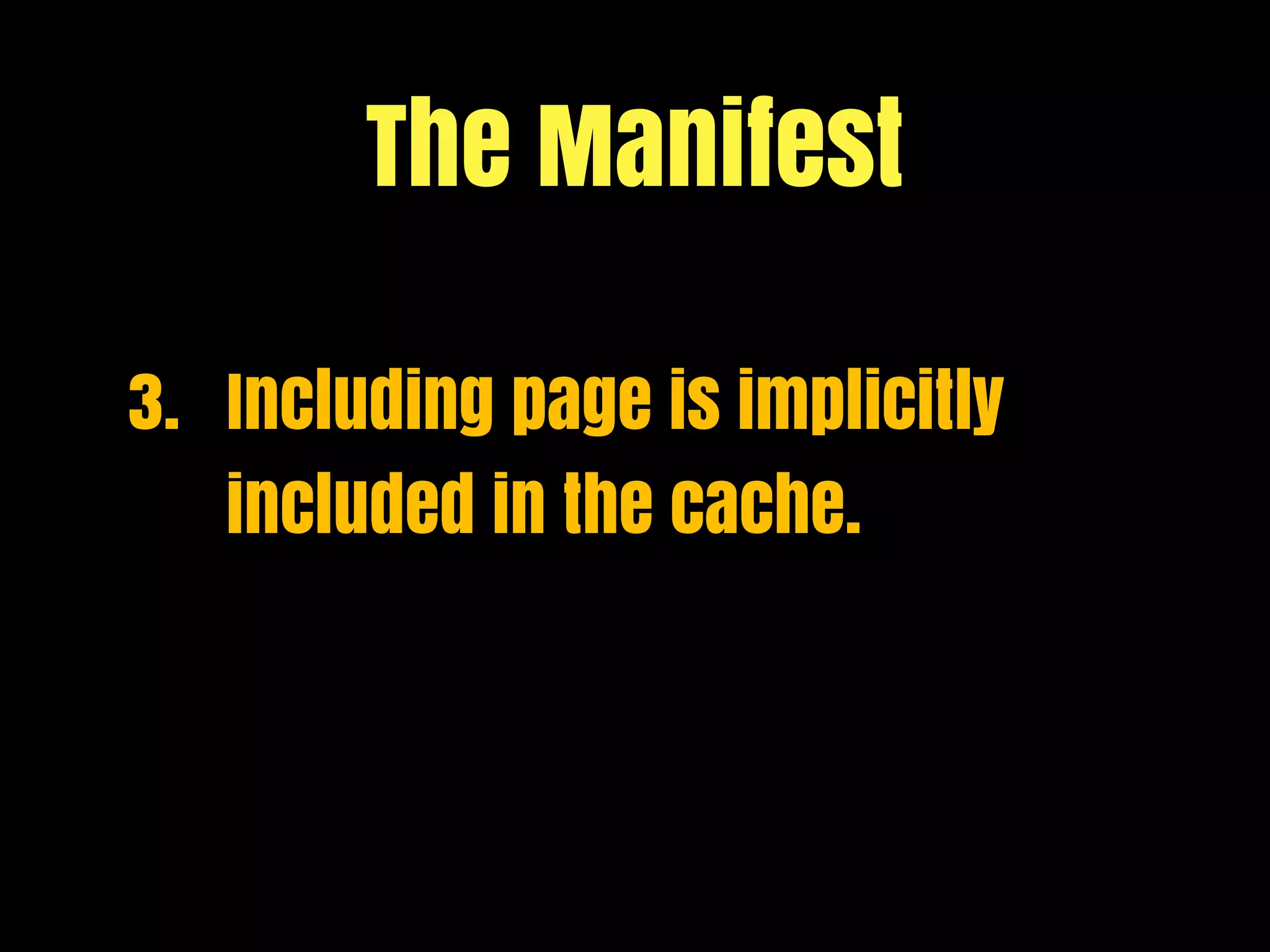 The Manifest

3. Including page is implicitly
   included in the cache.
 
