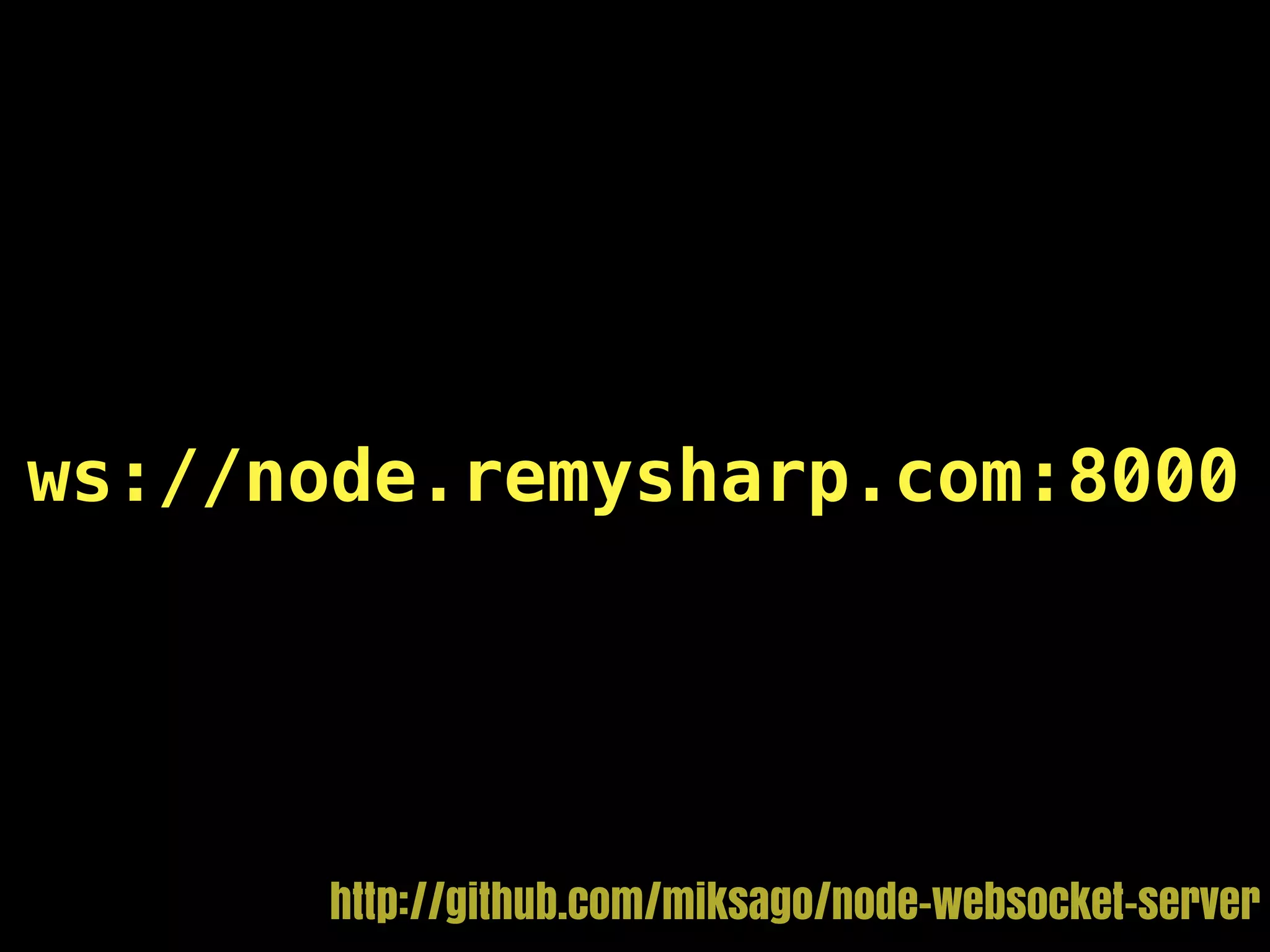 ws://node.remysharp.com:8000




      http://github.com/miksago/node-websocket-server
 