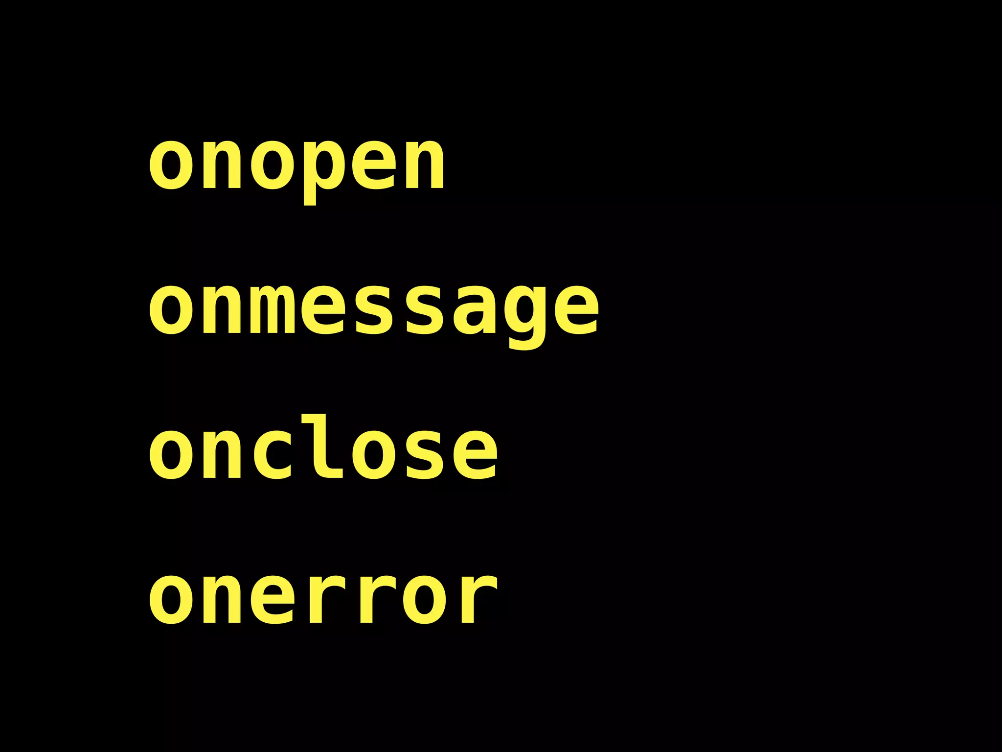 onopen
onmessage
onclose
onerror
 