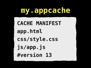 my.appcache
CACHE MANIFEST
app.html
css/style.css
js/app.js
#version 13
 