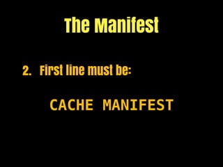 The Manifest

2. First line must be:

     CACHE MANIFEST
 