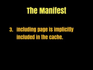 The Manifest

3. Including page is implicitly
   included in the cache.
 