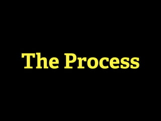 The Process
 