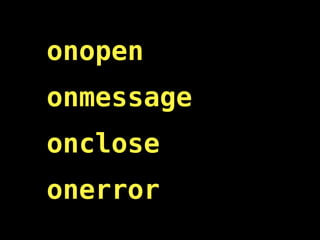 onopen
onmessage
onclose
onerror
 