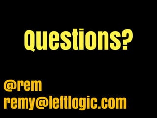 Questions?
@rem
remy@leftlogic.com
 