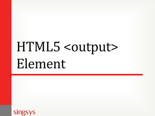 HTML5 <output>
Element
 
