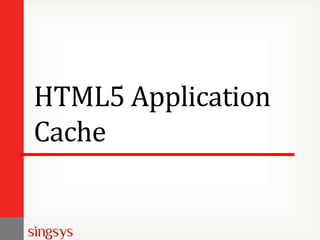 HTML5 Application
Cache
 