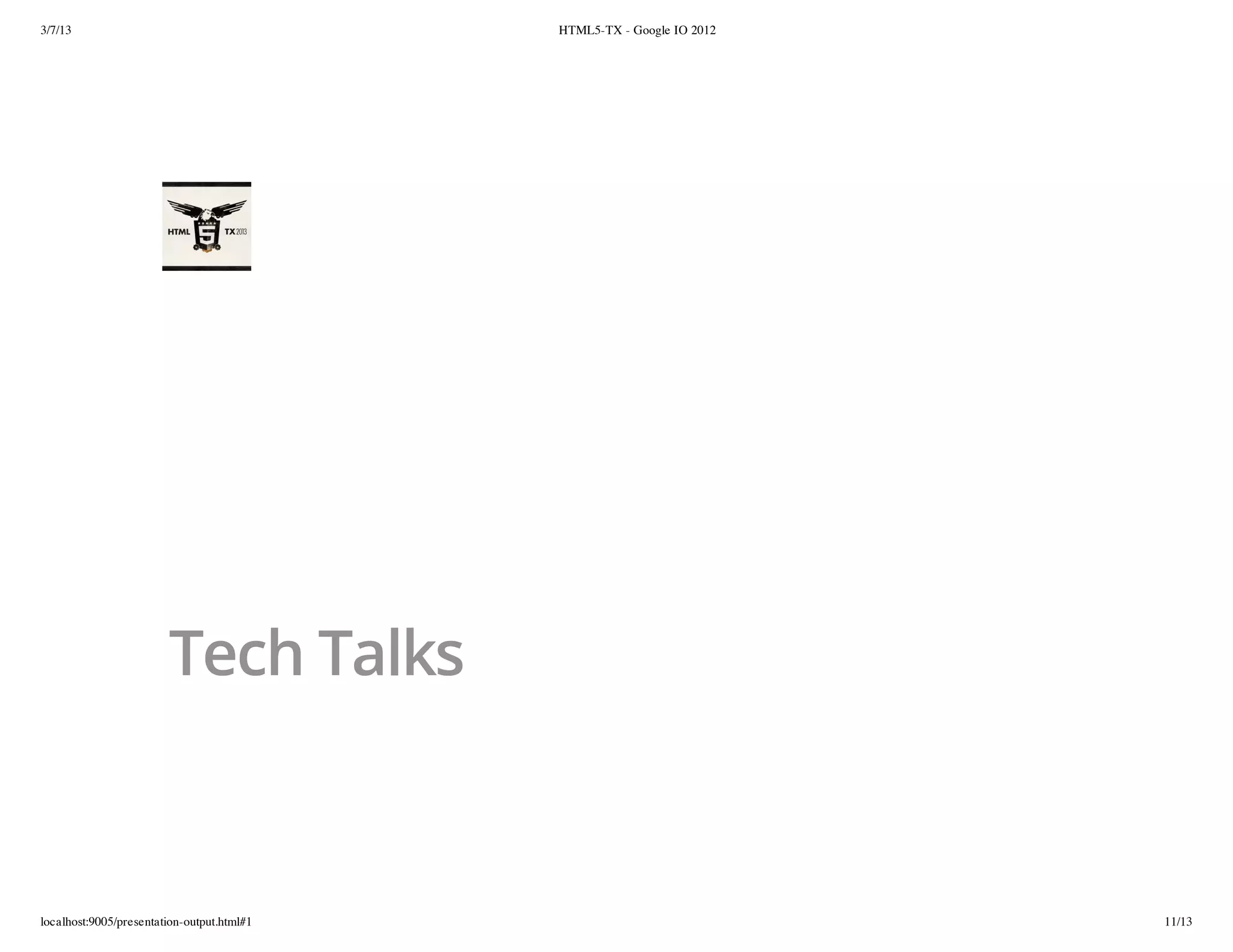 3/7/13                                      HTML5-TX - Google IO 2012




                        Tech Talks



localhost:9005/presentation-output.html#1                               11/13
 