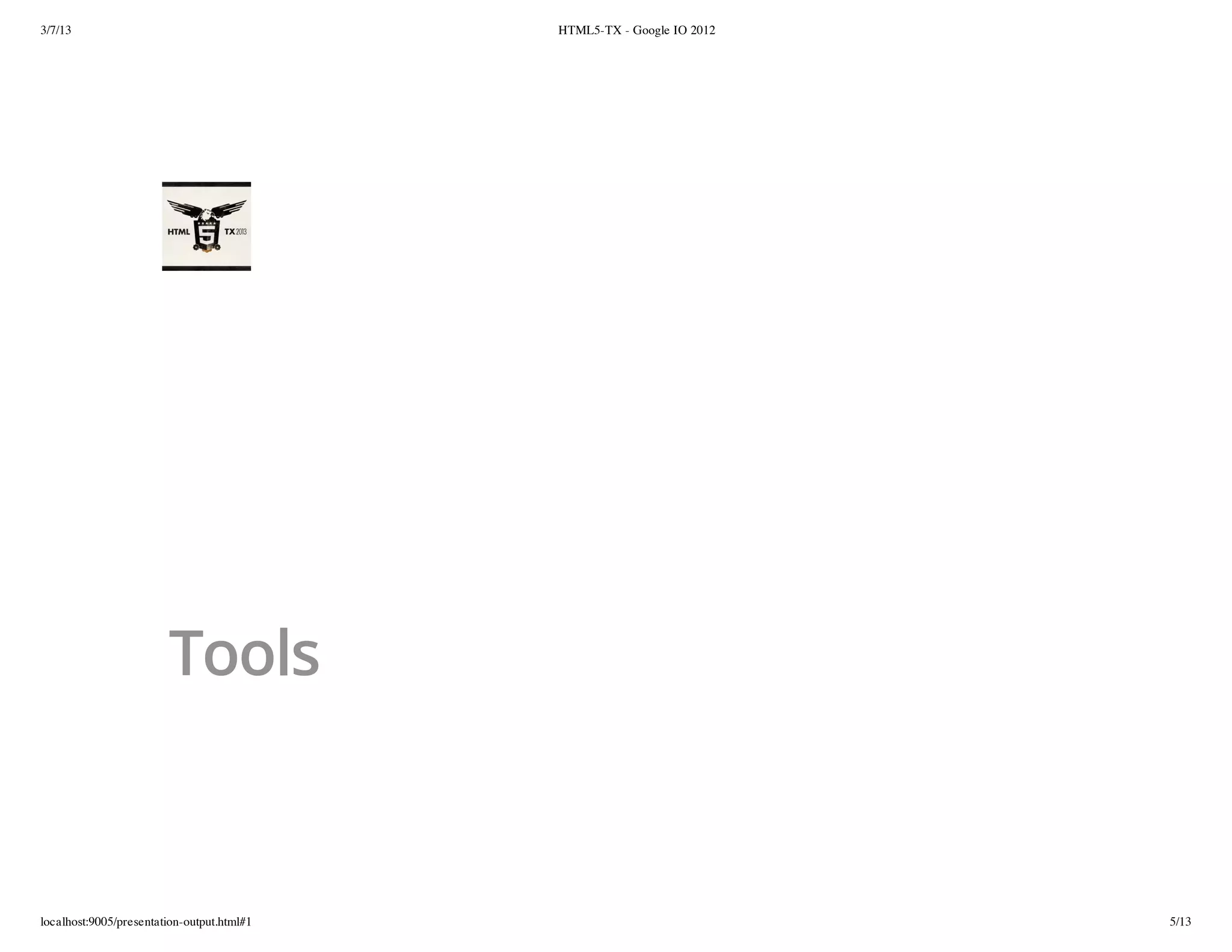 3/7/13                                      HTML5-TX - Google IO 2012




                        Tools



localhost:9005/presentation-output.html#1                               5/13
 