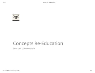3/7/13                                           HTML5-TX - Google IO 2012




                        Concepts Re-Education
                        Lets get controversial




localhost:9005/presentation-output.html#1                                    3/13
 