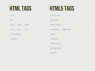HTML Tags            HTML5 Tags
<div>                <article>

<p>                  <aside>

<dl>,  <dt>,  <dd>   <sectio...