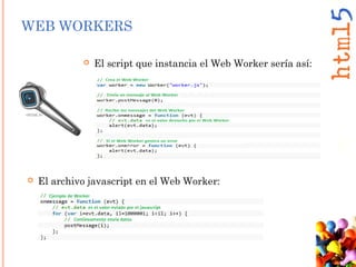WEB WORKERS
 El script que instancia el Web Worker sería así:
 El archivo javascript en el Web Worker:
 