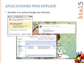 APLICACIONES WEB OFFLINE
 Acceder a tu correo Google sin internet:
 