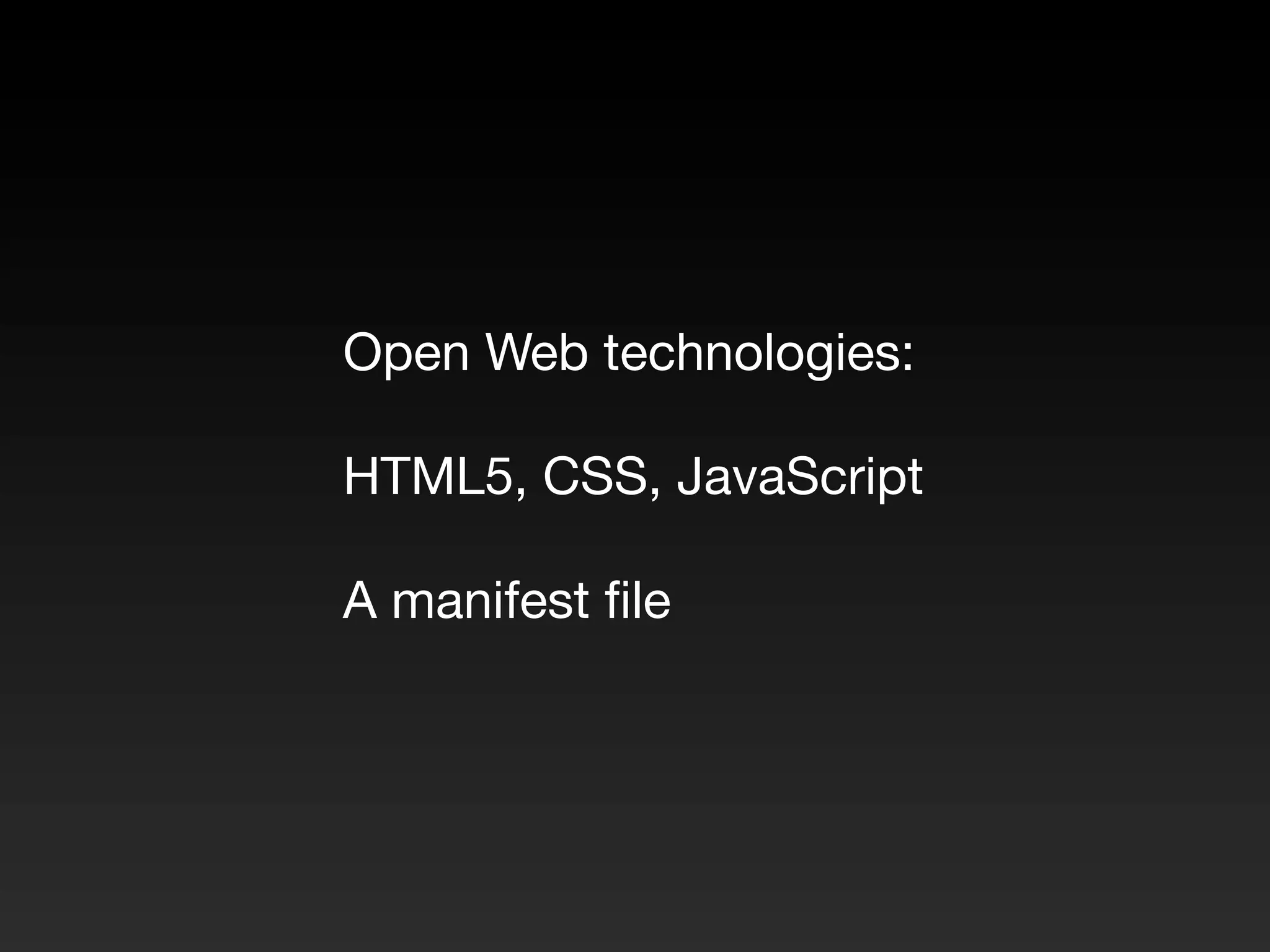 Open Web technologies: HTML5, CSS, JavaScript A manifest ﬁle 
