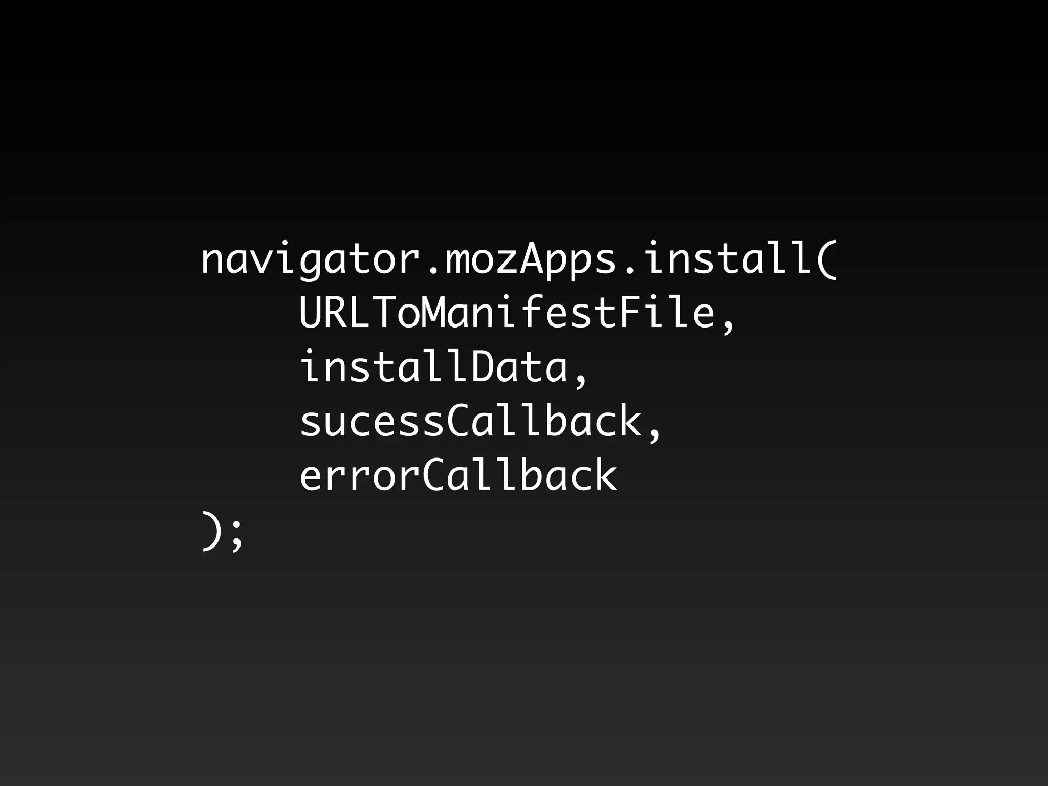 navigator.mozApps.install( URLToManifestFile, installData, sucessCallback, errorCallback ); 