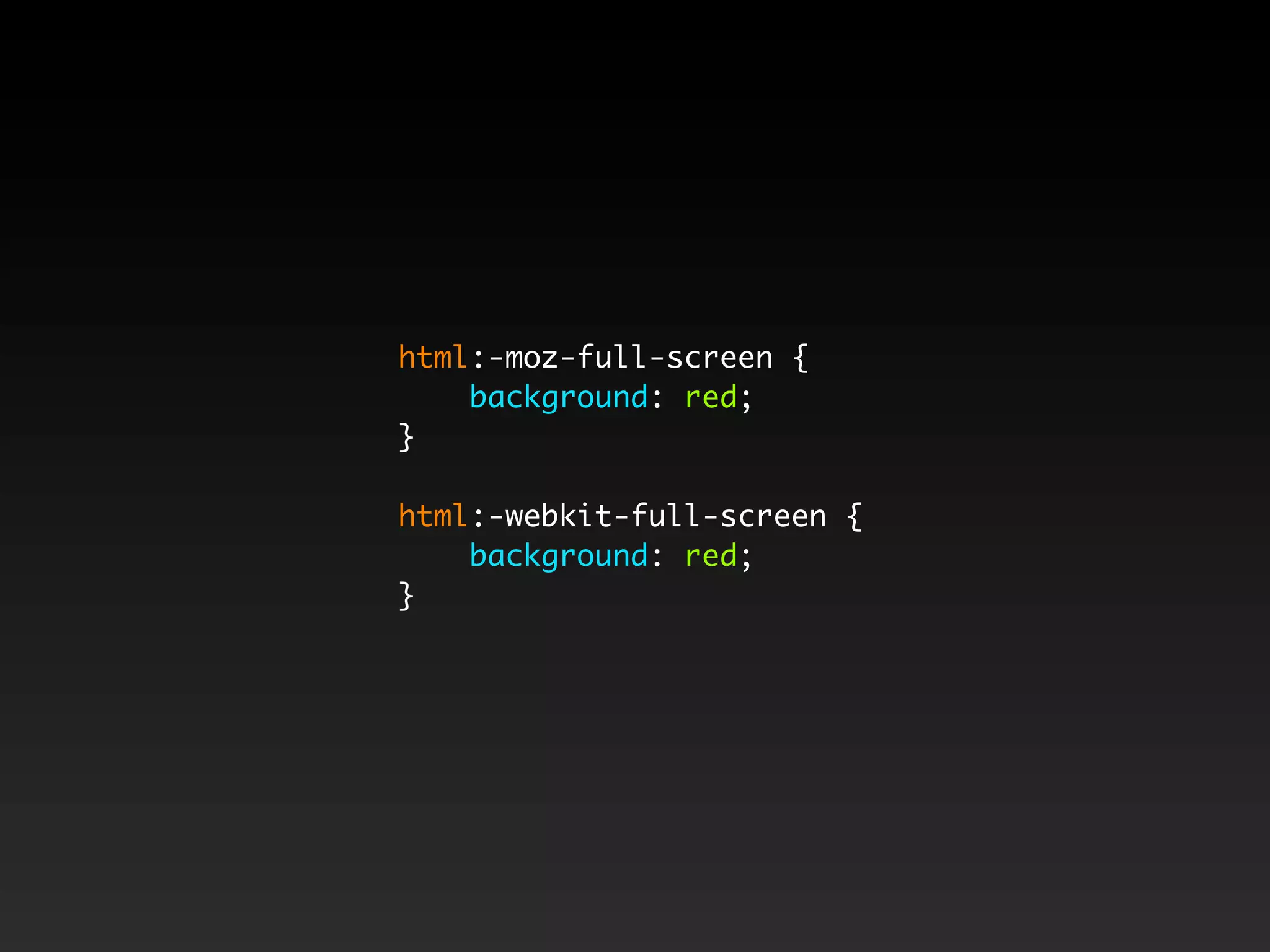 html:-moz-full-screen { background: red; } html:-webkit-full-screen { background: red; } 