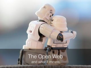 The Open Web
 and what it means
 