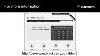 For more information




         http://developer.blackberry.com/html5
 