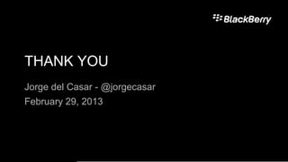 THANK YOU
Jorge del Casar - @jorgecasar
February 29, 2013
 
