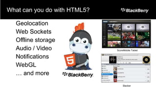 What can you do with HTML5?

  Geolocation
  Web Sockets
  Offline storage
  Audio / Video               ScoreMobile Tablet


  Notifications
  WebGL
  … and more
                                  Slacker
 