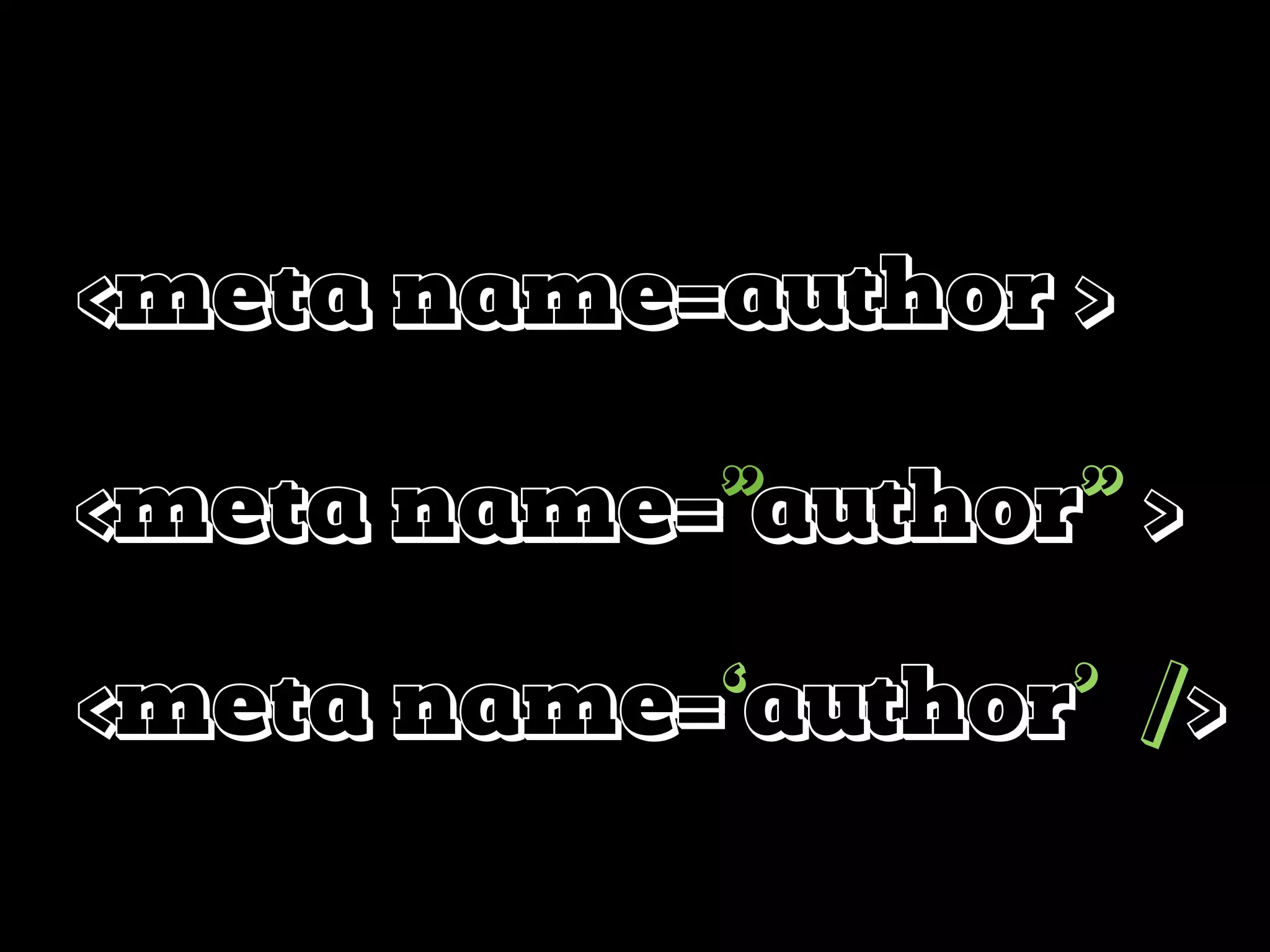 <meta name=author >
<meta name=”author” >
<meta name=‘author’ />