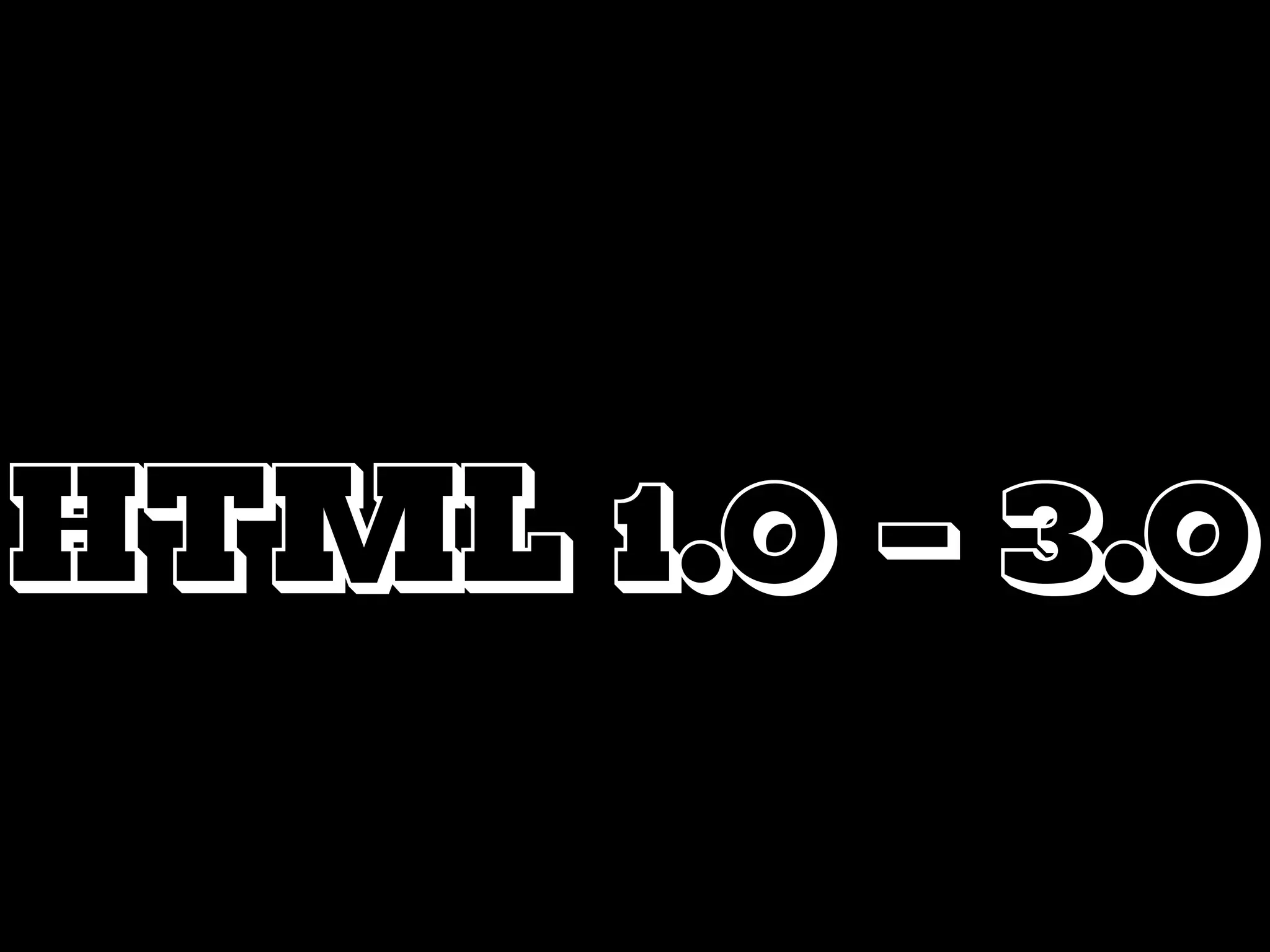 HTML 1.0 - 3.0